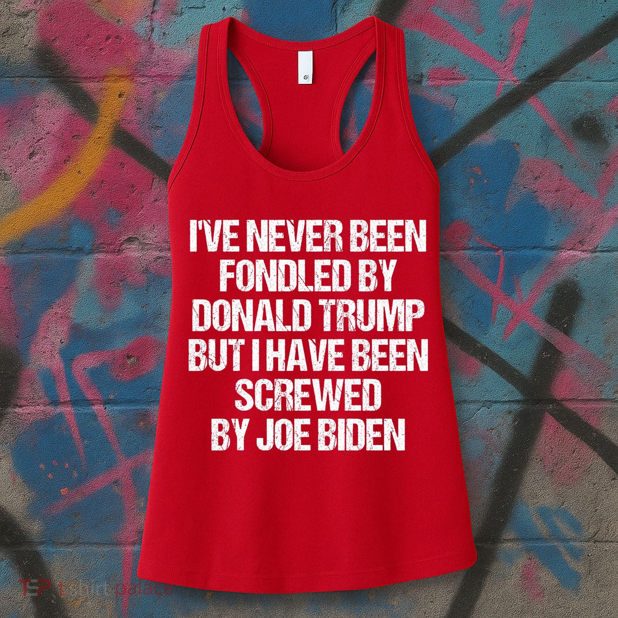 I'VE NEVER BEEN FONDLED BY DONALD TRUMP BUT I HAVE BEEN SCREWED BY JOE BIDEN Women's Tank Top