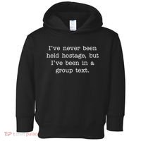 I've Never Been Held Hostage But I Have Been In A Group Text Toddler Hoodie thumb 0
