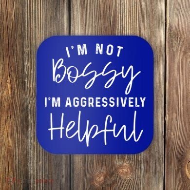 I'm Not Bossy I'm Aggressively Helpful Gift Coaster