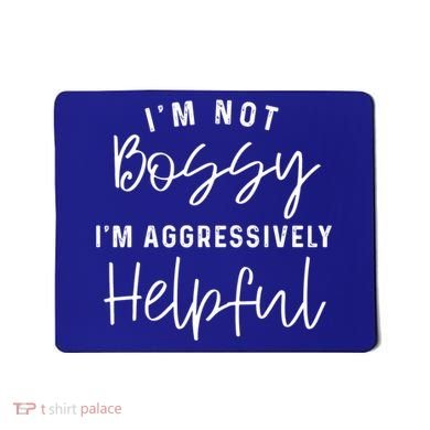 I'm Not Bossy I'm Aggressively Helpful Gift Mousepad