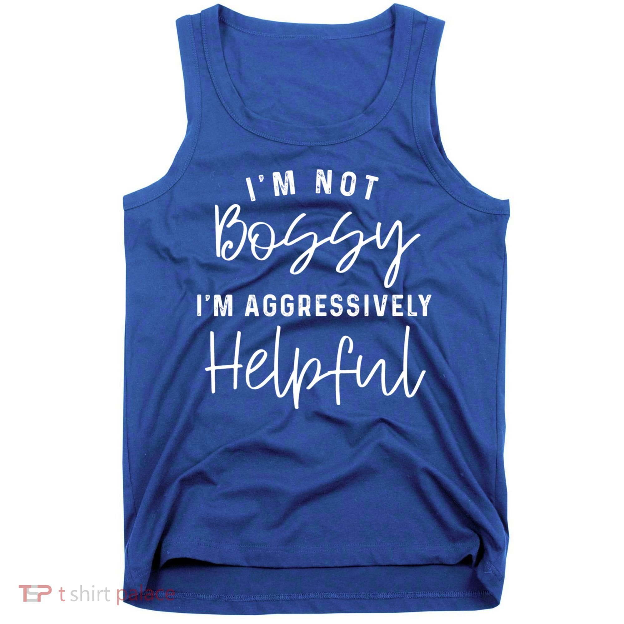 I'm Not Bossy I'm Aggressively Helpful Gift Tank Top
