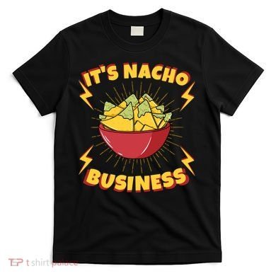 It's Nacho Business Funny Gift T-Shirt