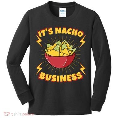 It's Nacho Business Funny Gift Kids Long Sleeve Shirt