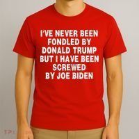 I’ve Never Been Fondled By Donald Trump But I Have Been Screwed By Joe Biden T-Shirt thumb 3