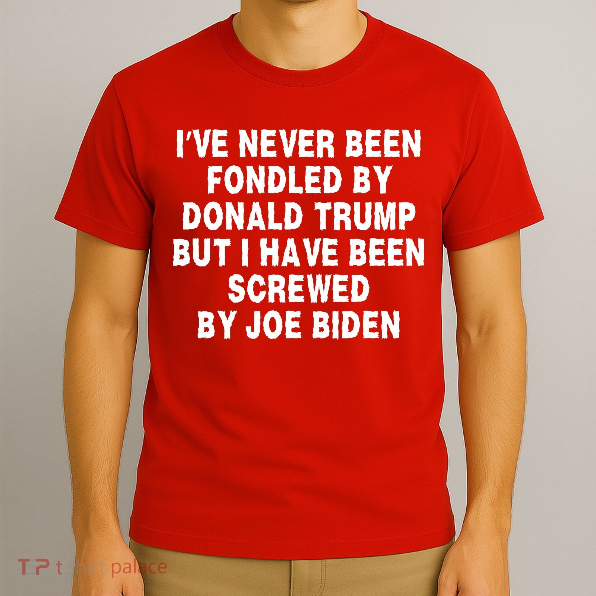 I’ve Never Been Fondled By Donald Trump But I Have Been Screwed By Joe Biden T-Shirt