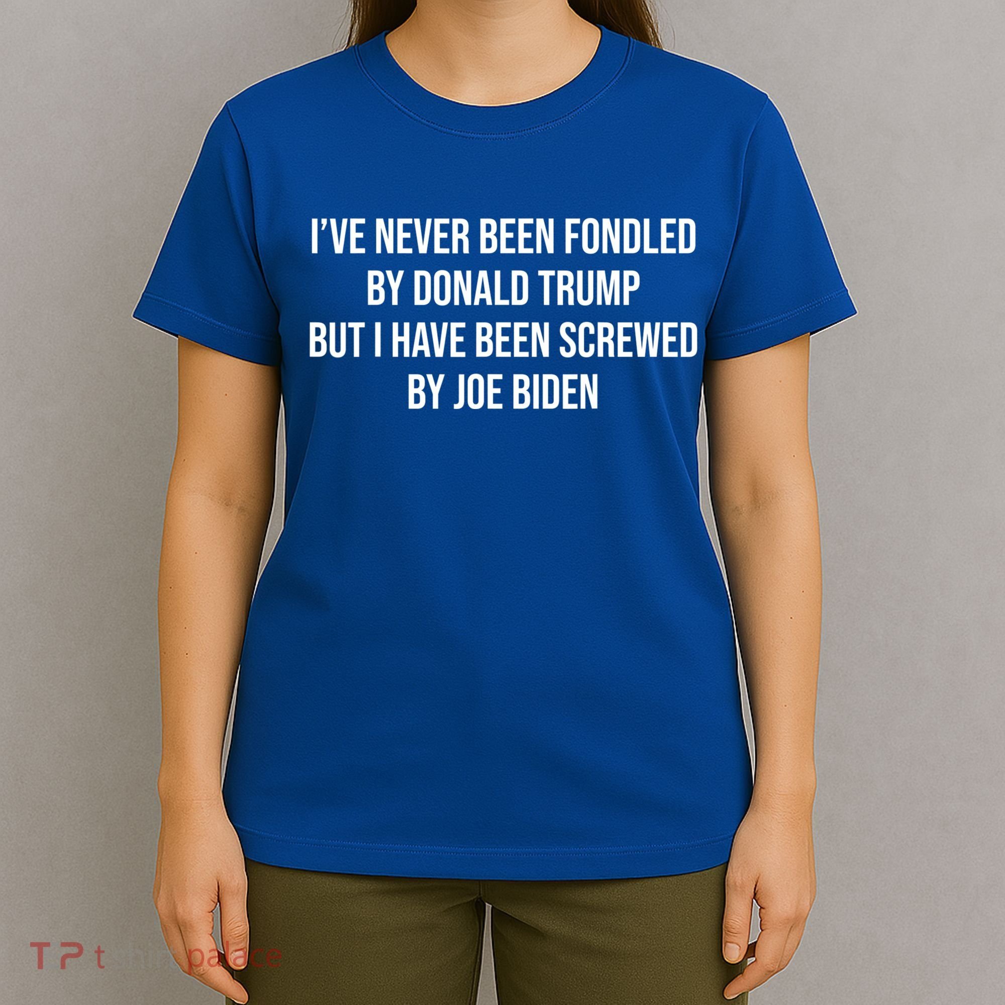 I’ve Never Been Fondled By Donald Trump But T-Shirt