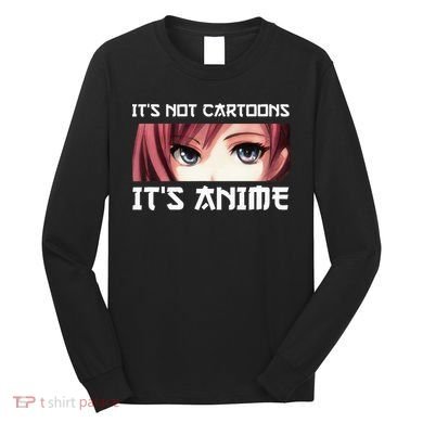 ItS Not Cartoons ItS Anime Long Sleeve Shirt