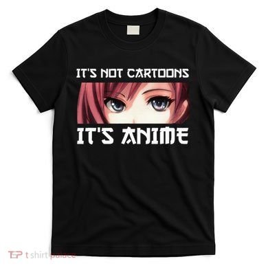 ItS Not Cartoons ItS Anime T-Shirt