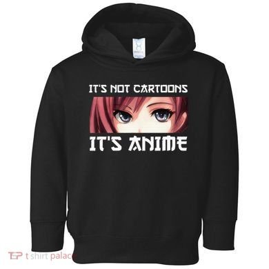 ItS Not Cartoons ItS Anime Toddler Hoodie