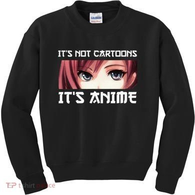 ItS Not Cartoons ItS Anime Kids Sweatshirt