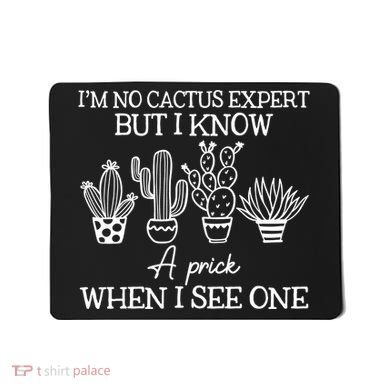 IM No Cactus Expert But I Know A Prick When I See One Mousepad
