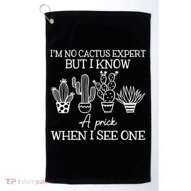 IM No Cactus Expert But I Know A Prick When I See One Golf Towel