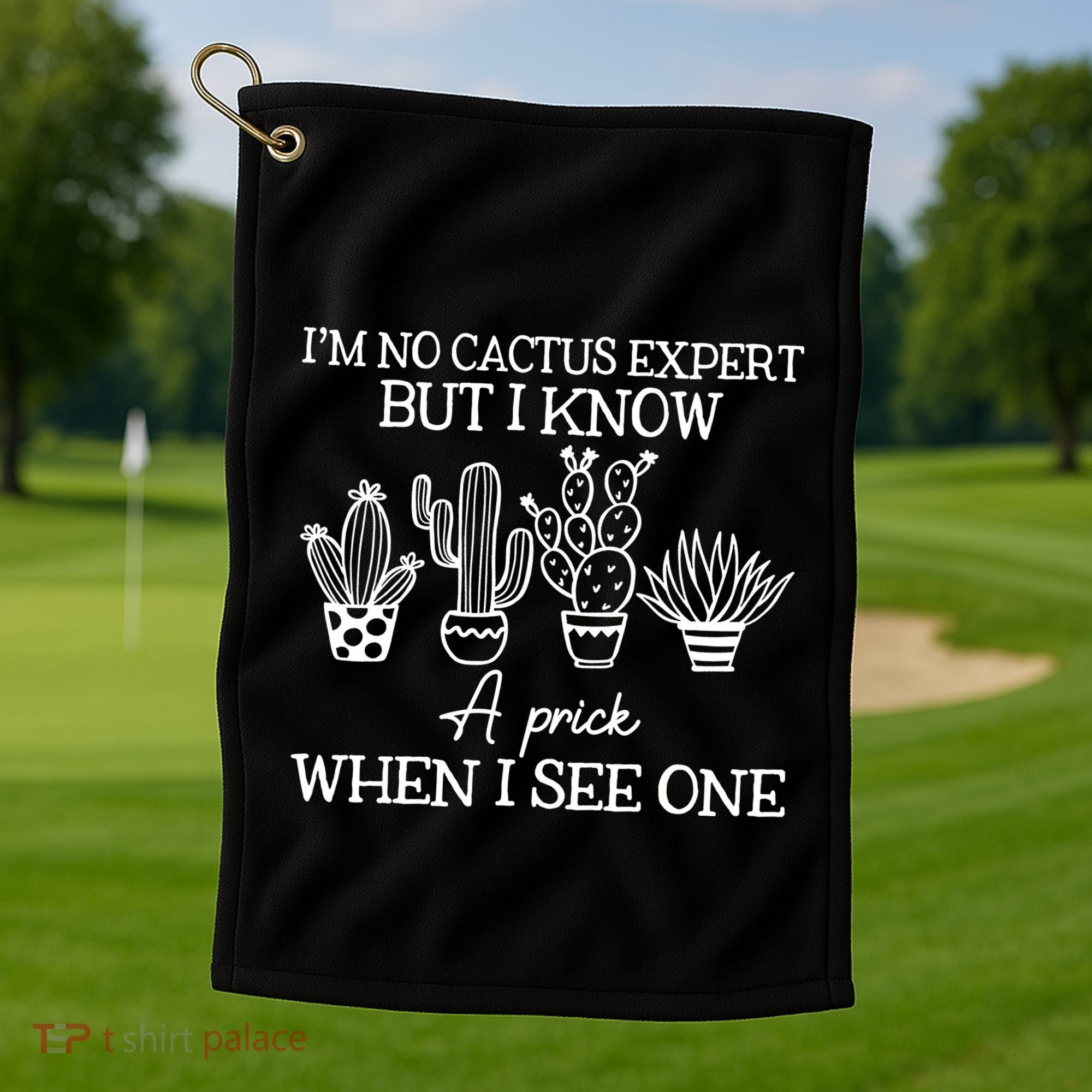 IM No Cactus Expert But I Know A Prick When I See One Golf Towel