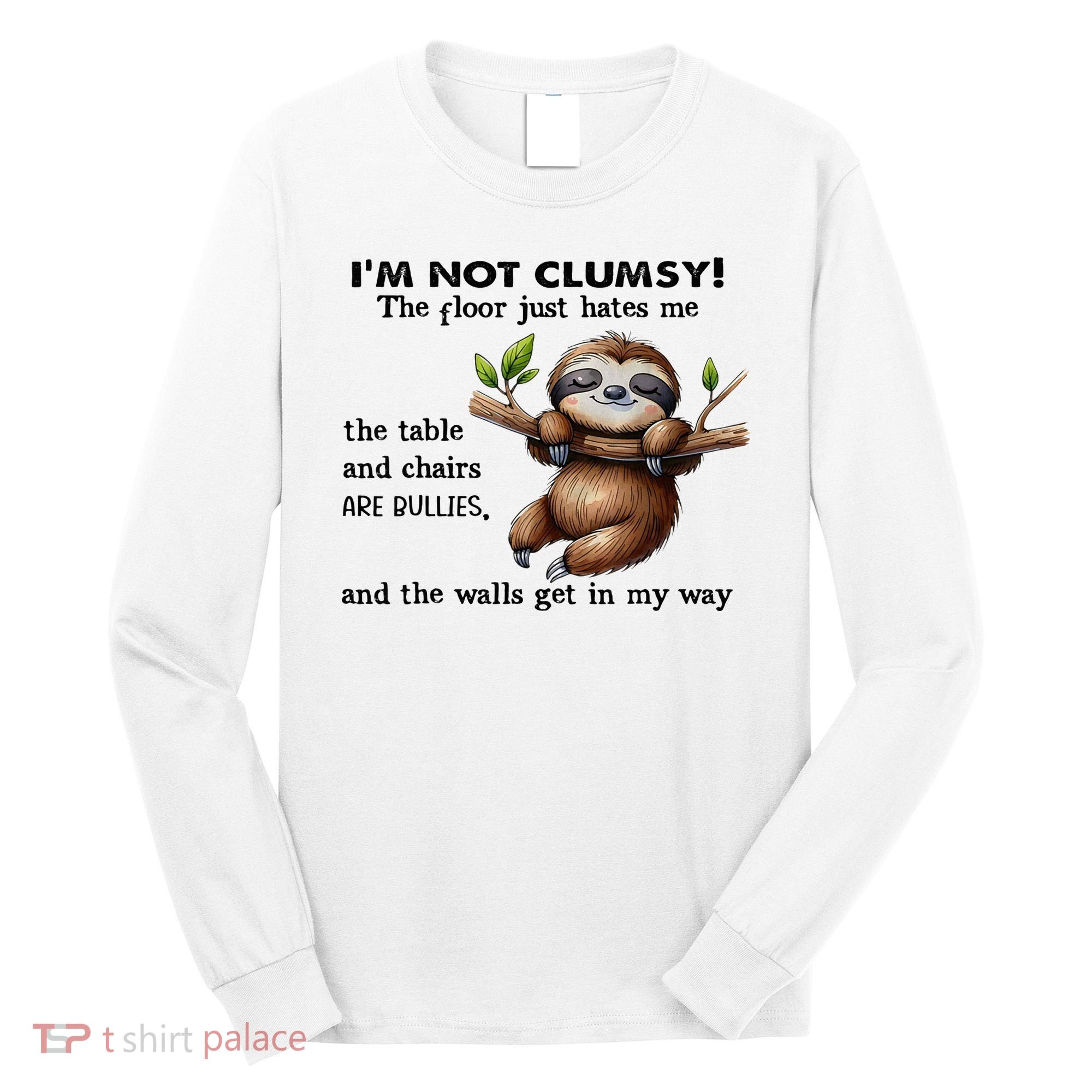 IM Not Clumsy The Floor Just Hates Me The Table And Chairs Long Sleeve Shirt