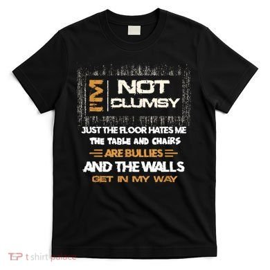 Im Not Clumsy Funny Sayings Sarcastic T-Shirt