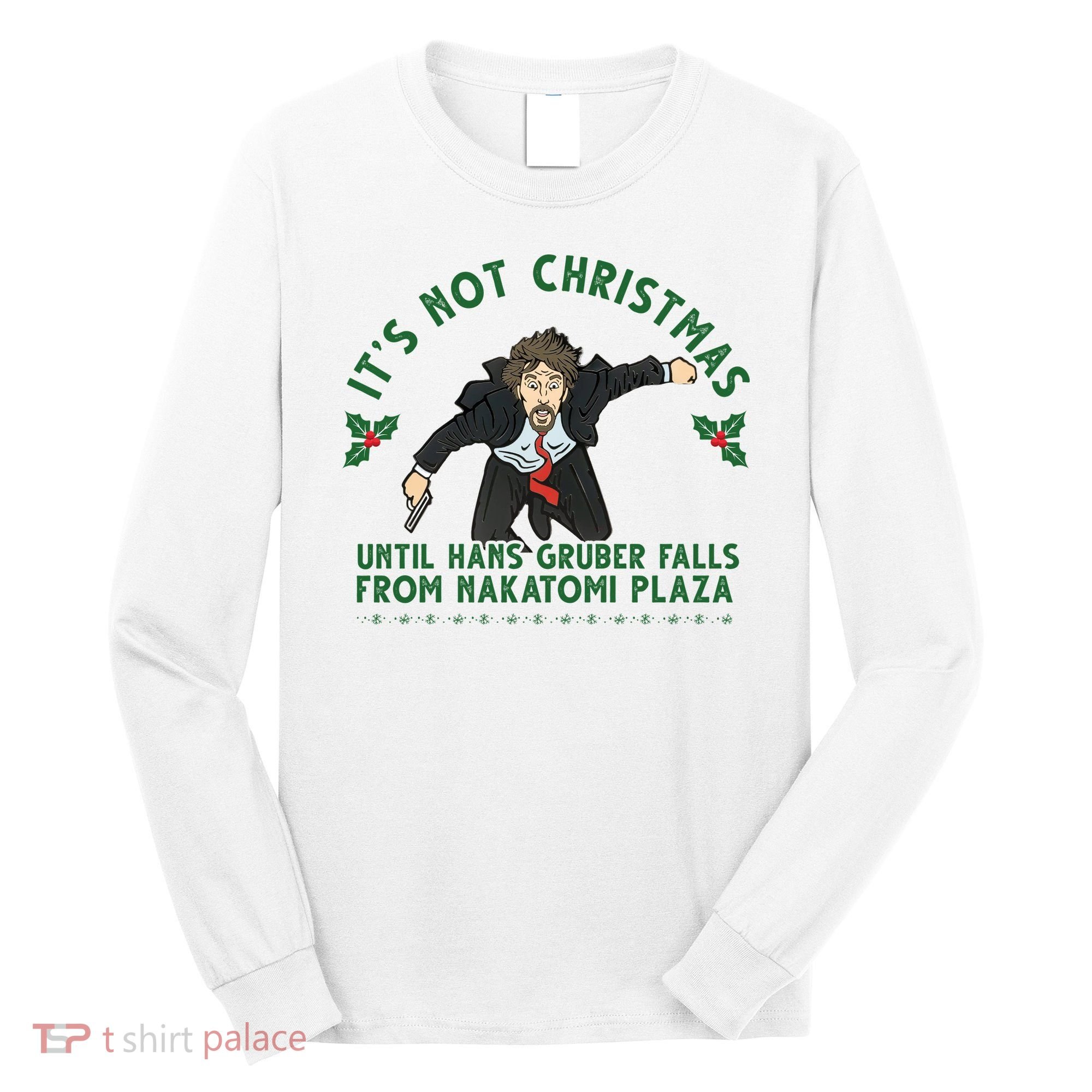 It's Not Christmas Until Hans Gruber Falls From Nakatomi Plaza Long Sleeve Shirt