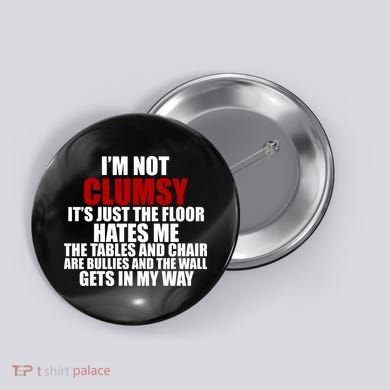 I'm Not Clumsy It's Just The Flor Hates Me Funny Button