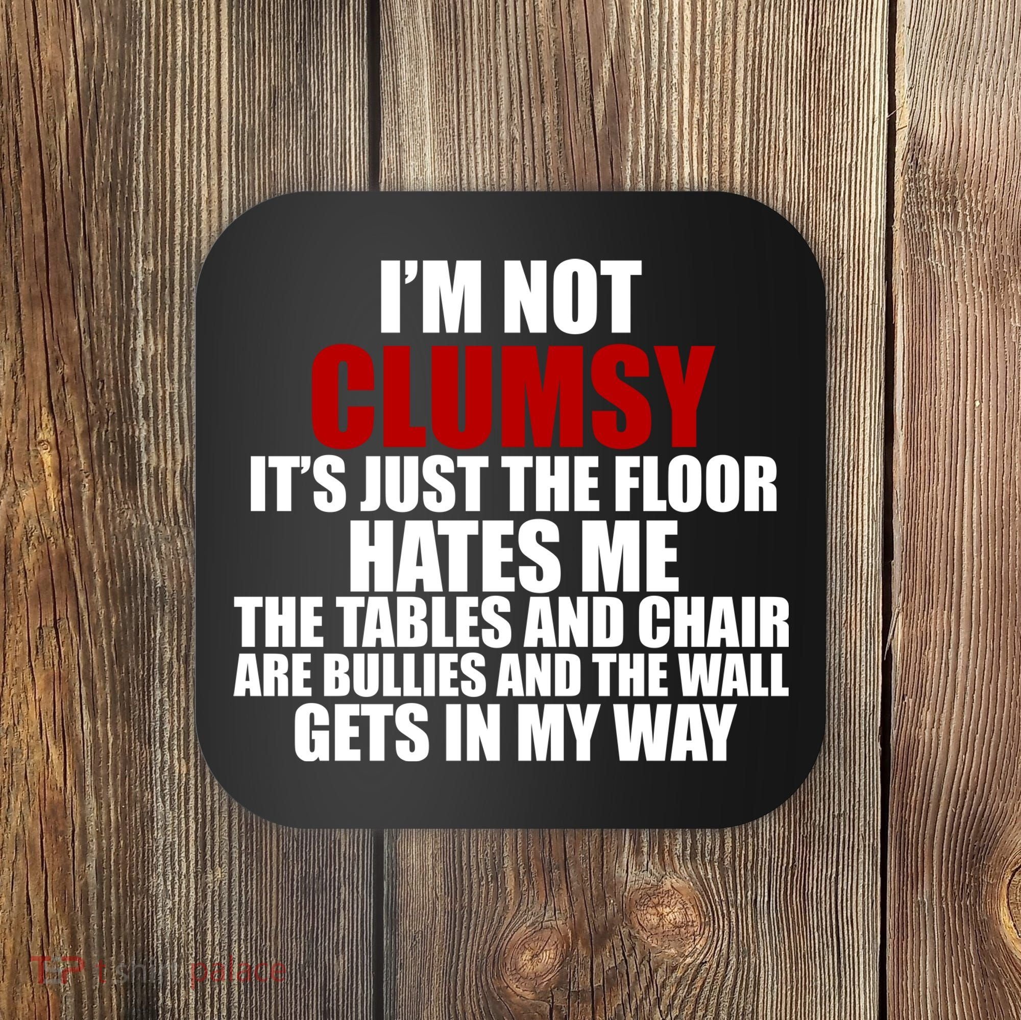 I'm Not Clumsy It's Just The Flor Hates Me Funny Coaster