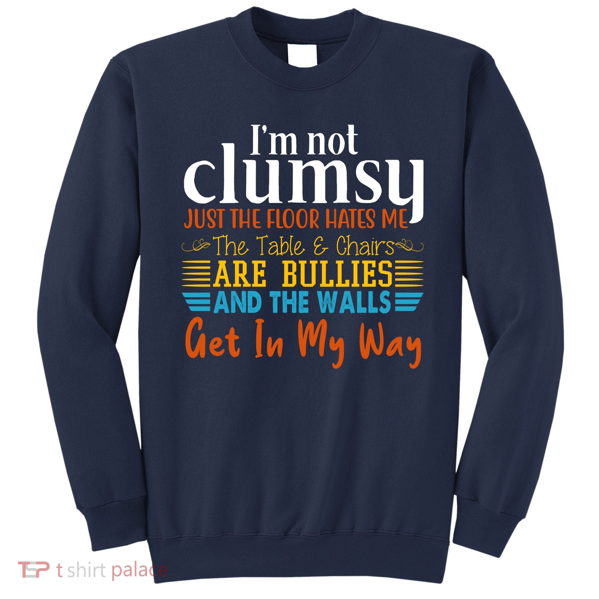 Im Not Clumsy Just The Floor Hates Me Funny Sweatshirt