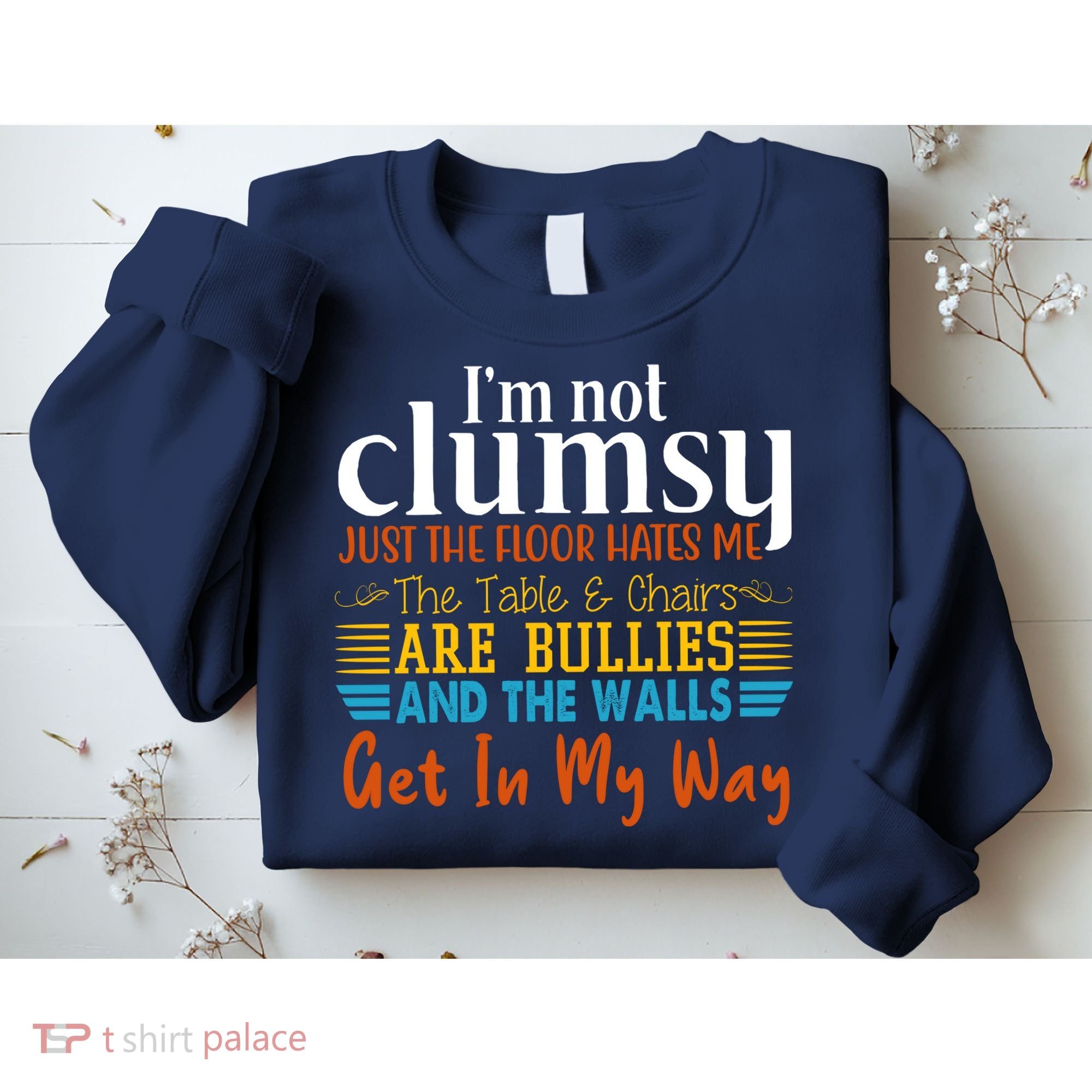Im Not Clumsy Just The Floor Hates Me Funny Sweatshirt