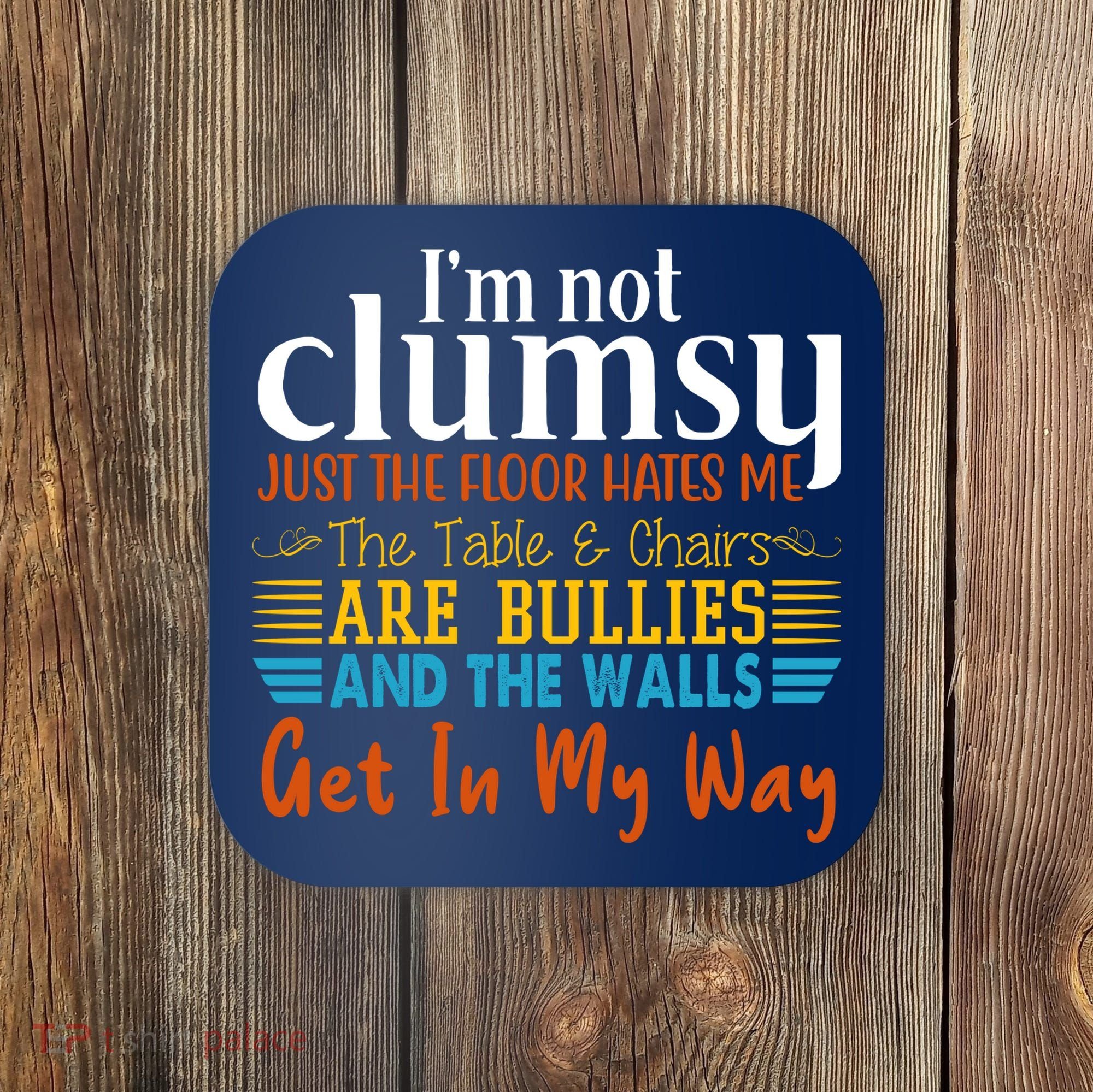Im Not Clumsy Just The Floor Hates Me Funny Coaster