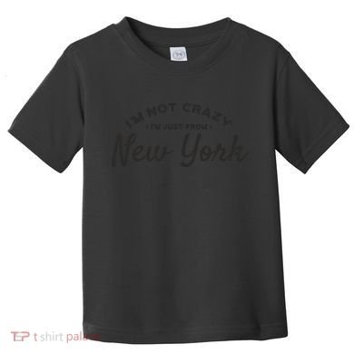 I'm Not Crazy I'm Just From New York Toddler T-Shirt