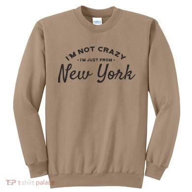I'm Not Crazy I'm Just From New York Sweatshirt