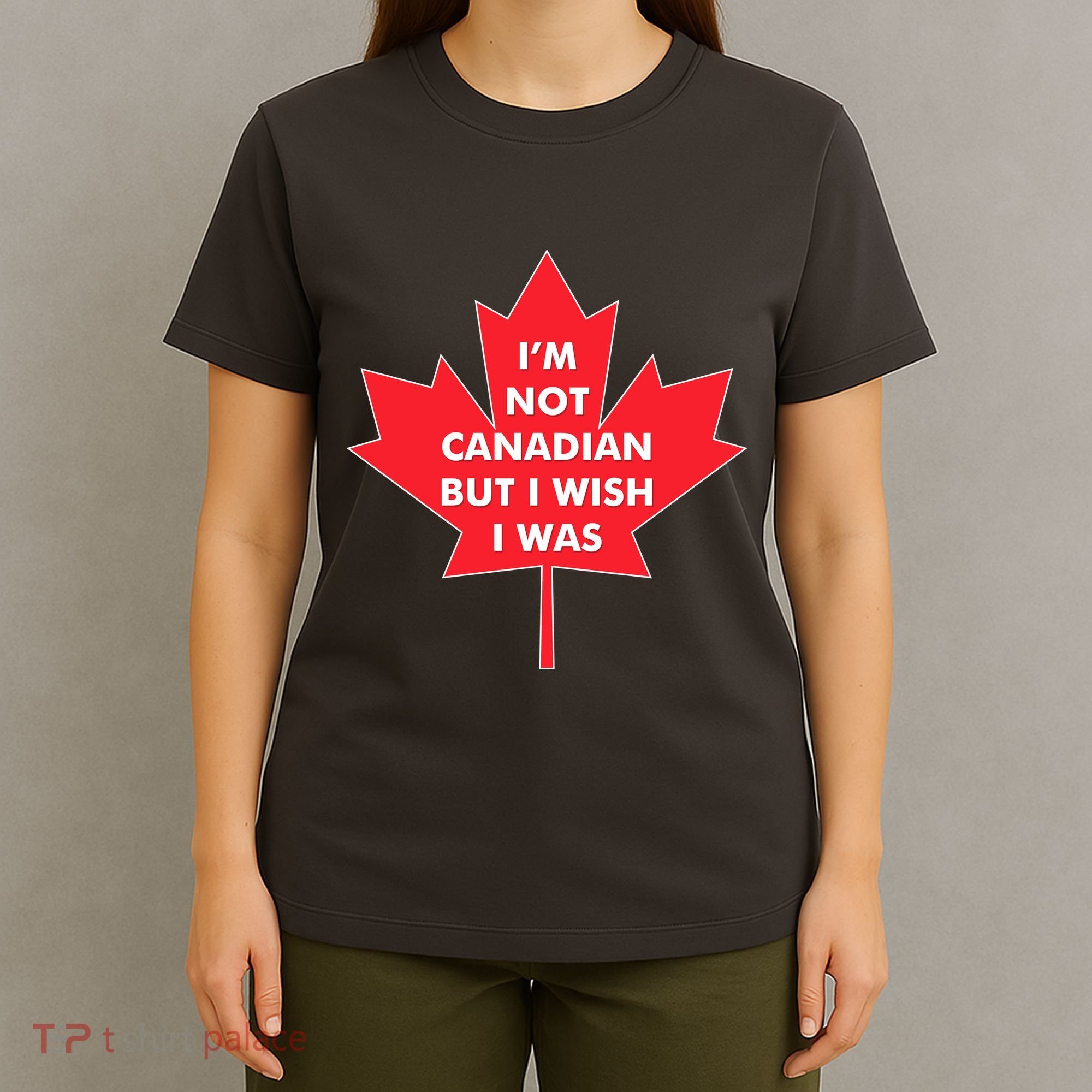 Im Not Canadian But I Wish I Was T-Shirt