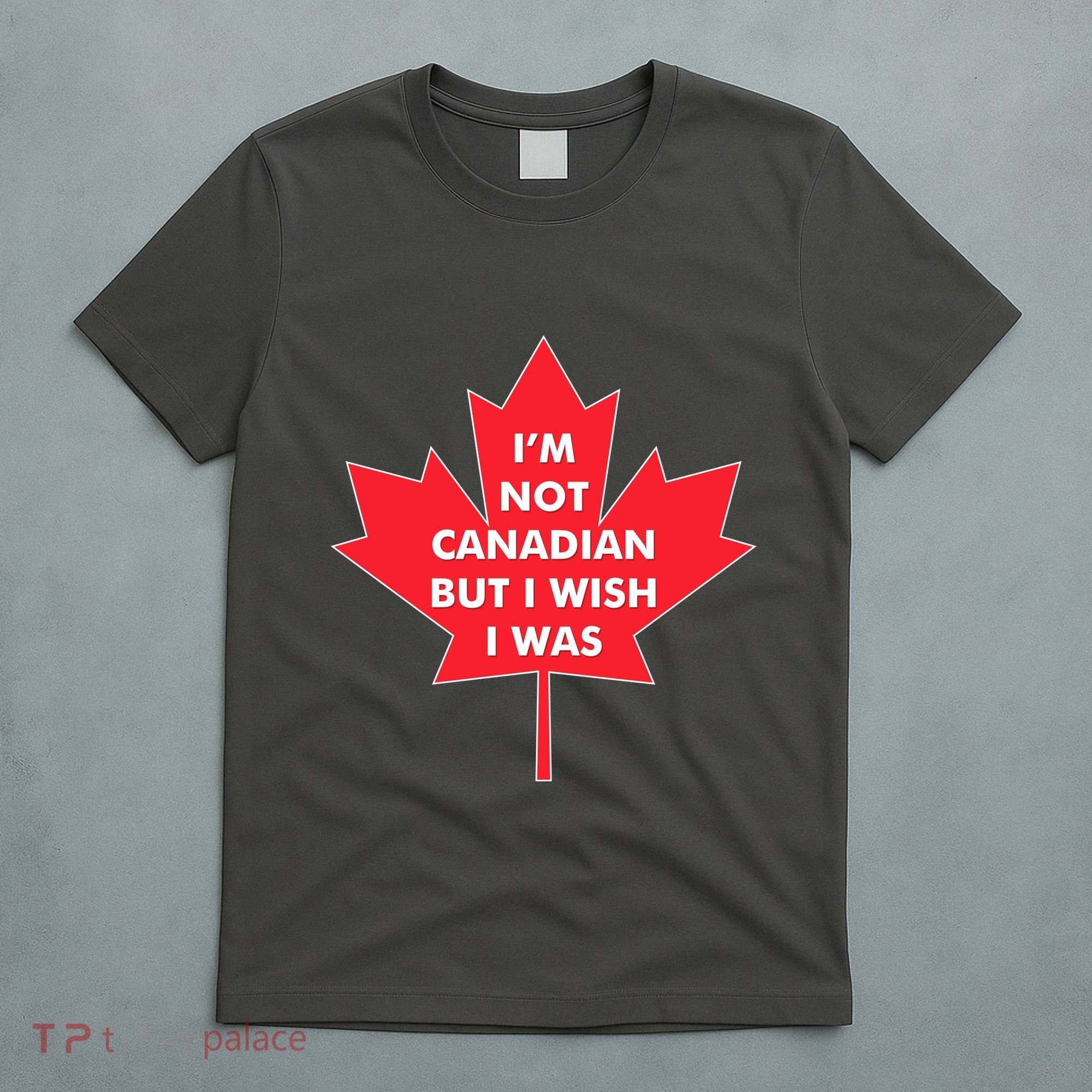 Im Not Canadian But I Wish I Was T-Shirt