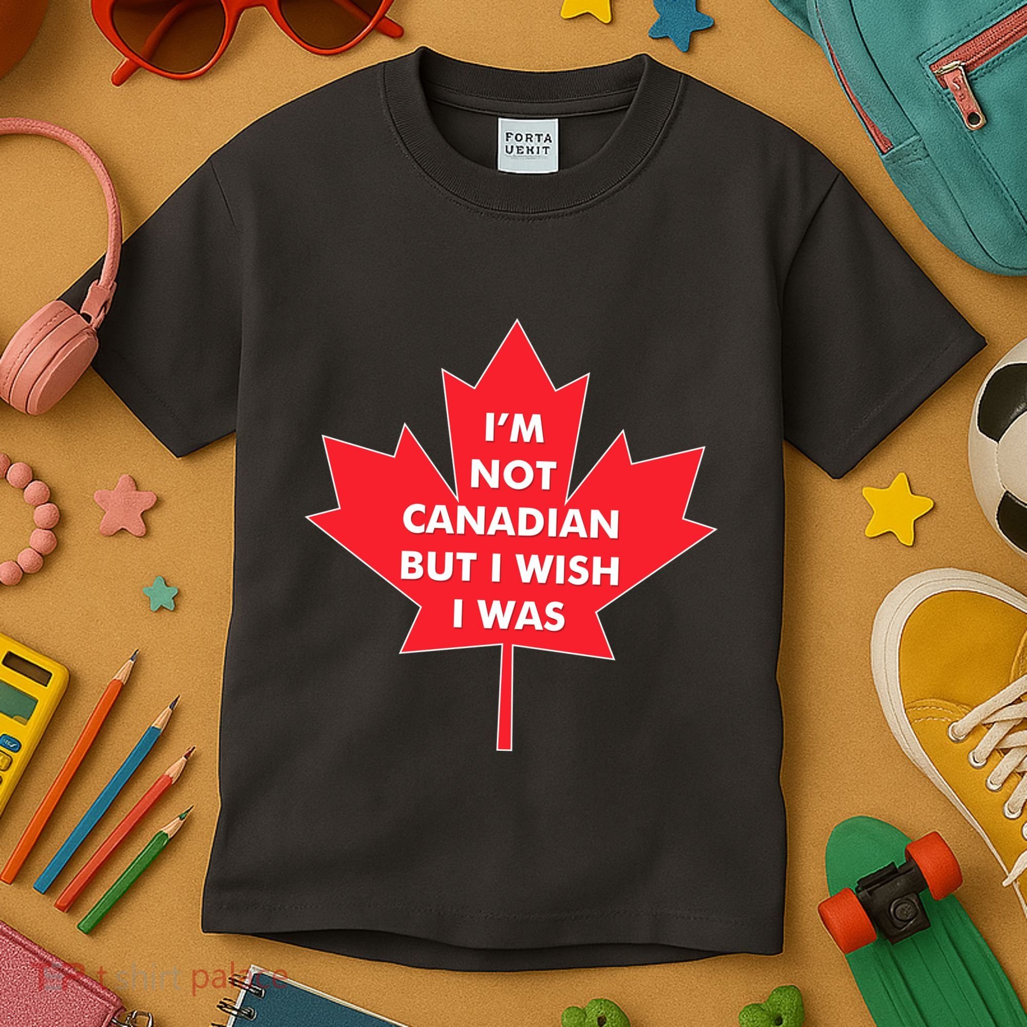 Im Not Canadian But I Wish I Was Kids T-Shirt