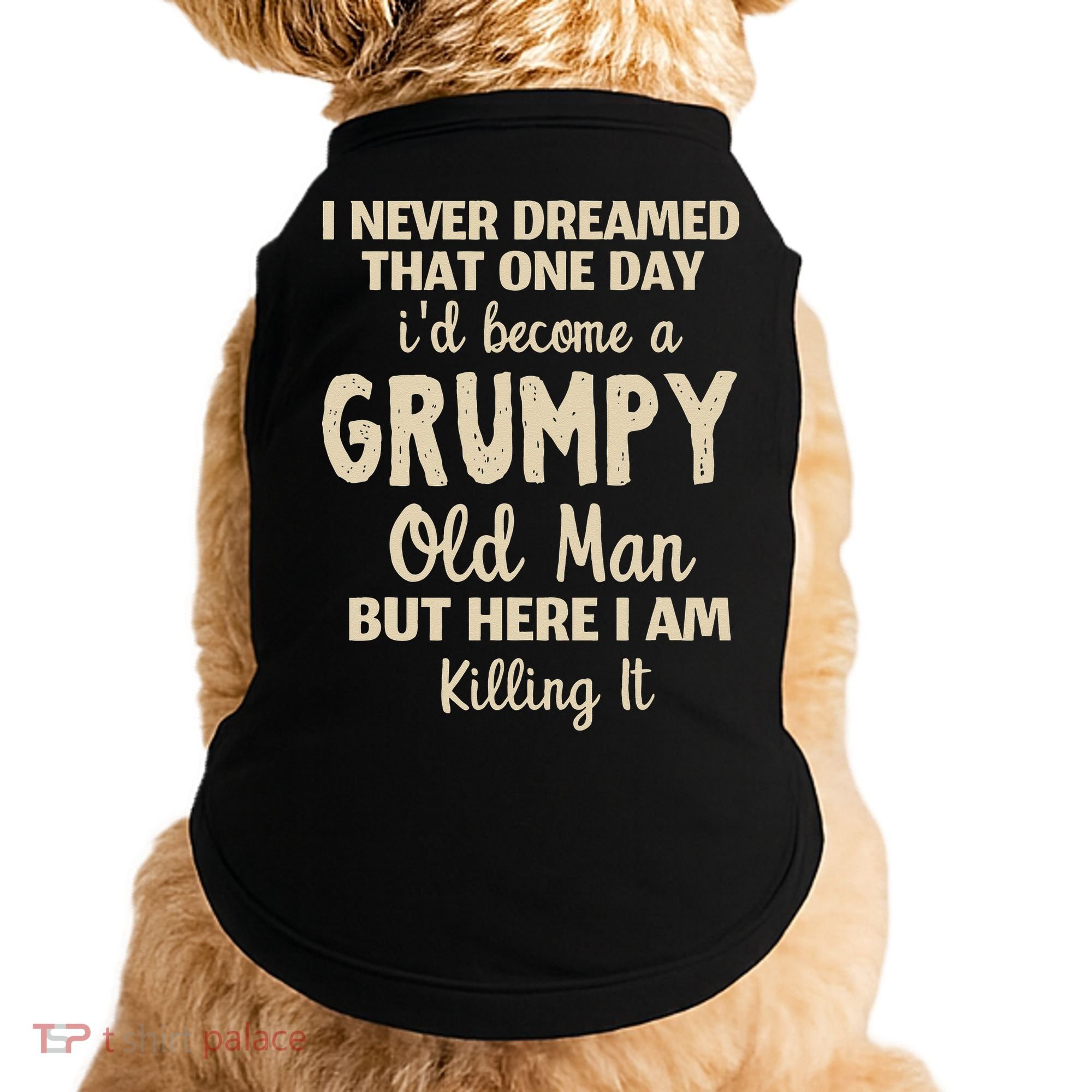 I Never Dreamed That Id Become A Grumpy Old Man Grumpy Doggie Tank
