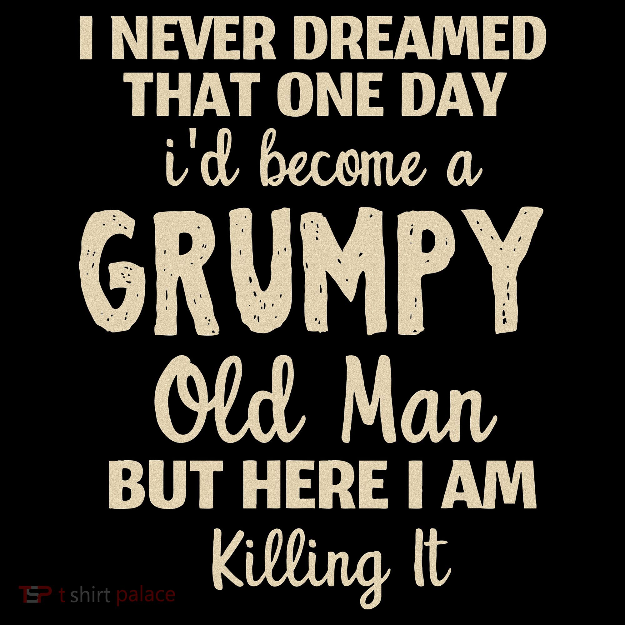 I Never Dreamed That Id Become A Grumpy Old Man Grumpy Doggie Tank