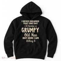 I Never Dreamed That Id Become A Grumpy Old Man Grumpy Hoodie thumb 0