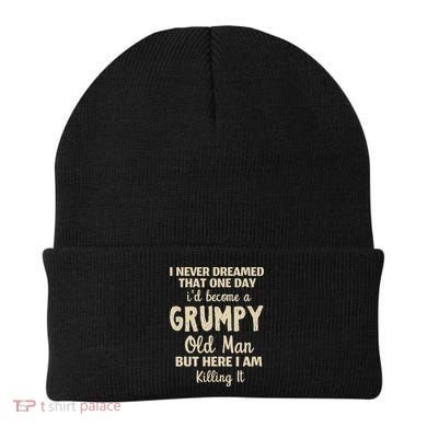 I Never Dreamed That Id Become A Grumpy Old Man Grumpy Beanie