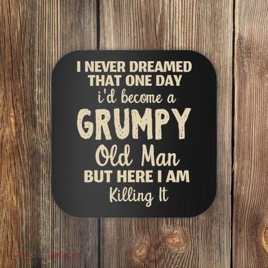 I Never Dreamed That Id Become A Grumpy Old Man Grumpy Coaster
