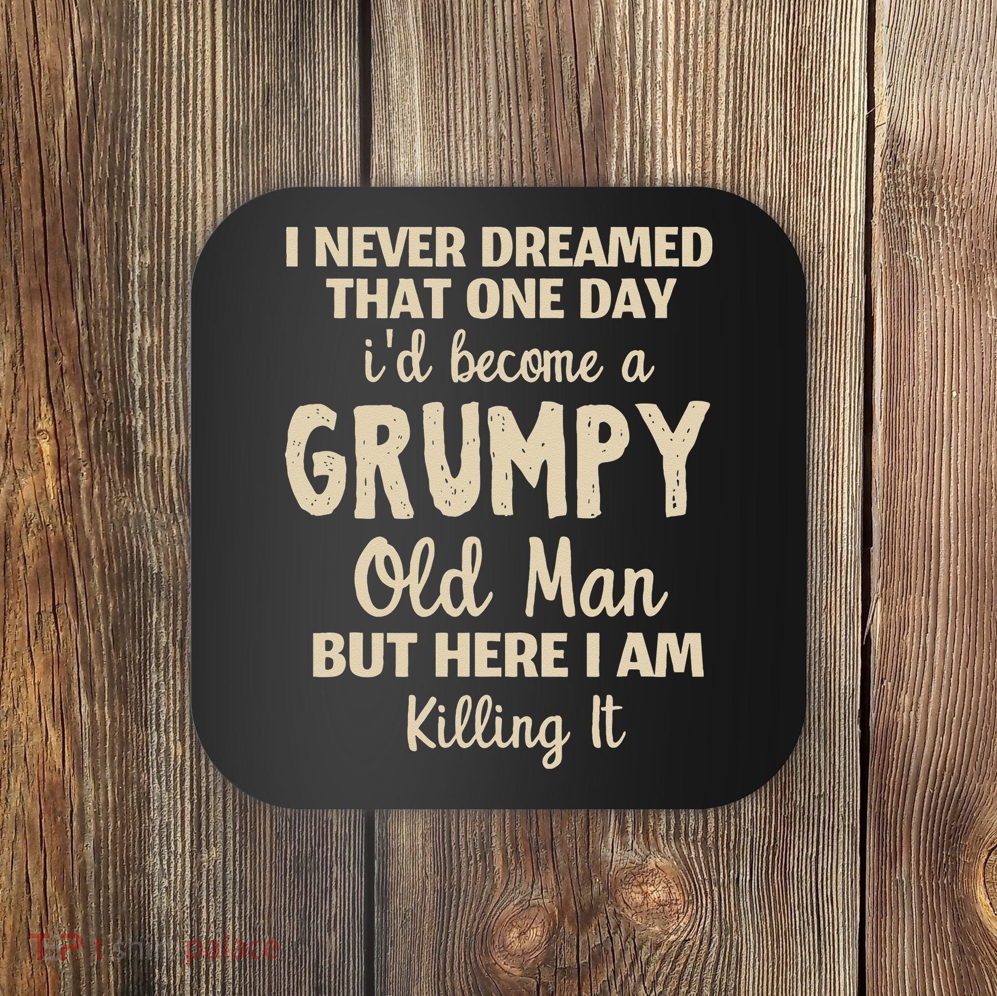 I Never Dreamed That Id Become A Grumpy Old Man Grumpy Coaster