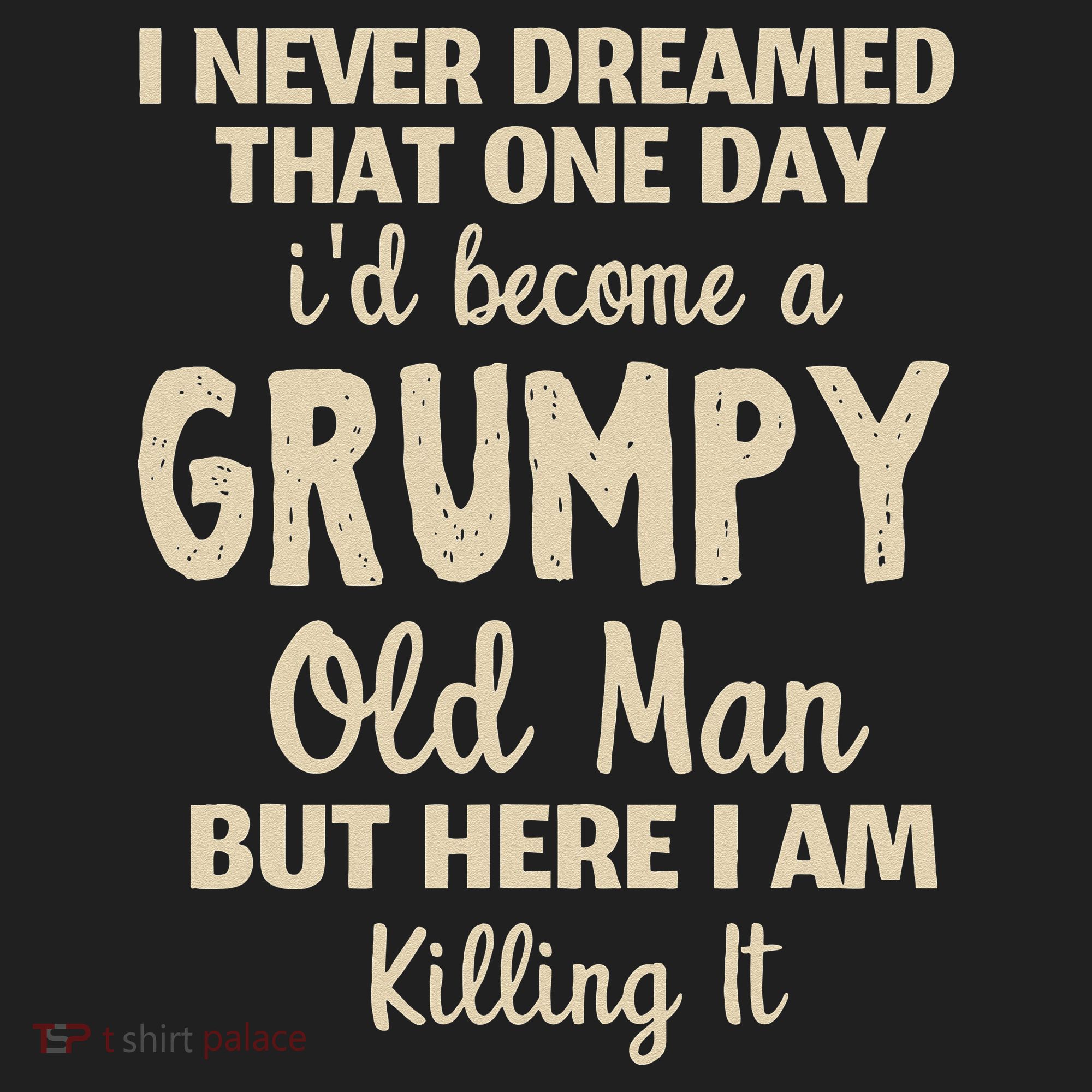 I Never Dreamed That Id Become A Grumpy Old Man Grumpy Tumbler