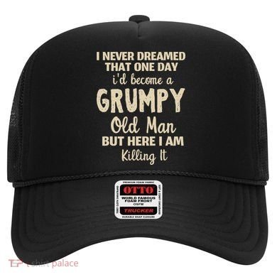 I Never Dreamed That Id Become A Grumpy Old Man Grumpy Hat