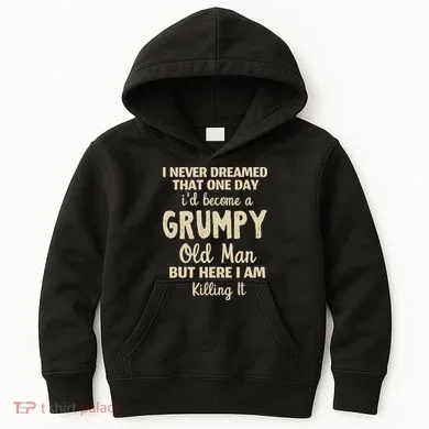 I Never Dreamed That Id Become A Grumpy Old Man Grumpy Kids Hoodie