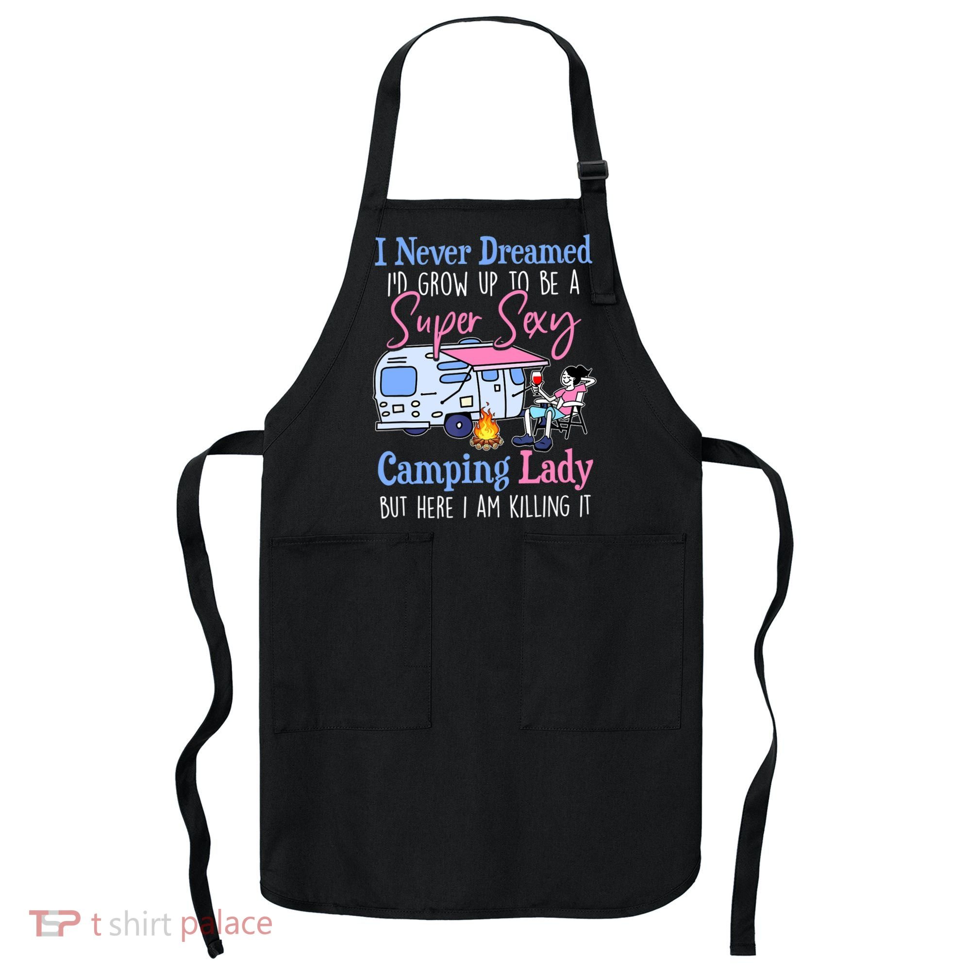 I Never Dreamed I'd Grow Up Super Sexy Camping Lady Camper T Apron