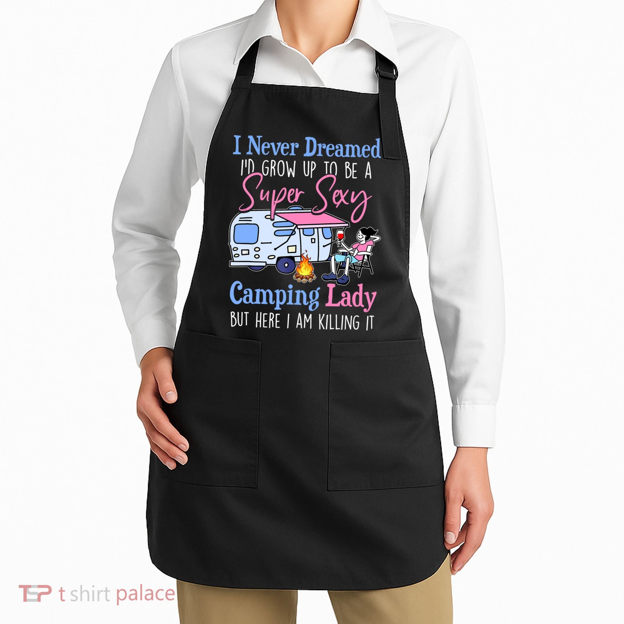 I Never Dreamed I'd Grow Up Super Sexy Camping Lady Camper T Apron