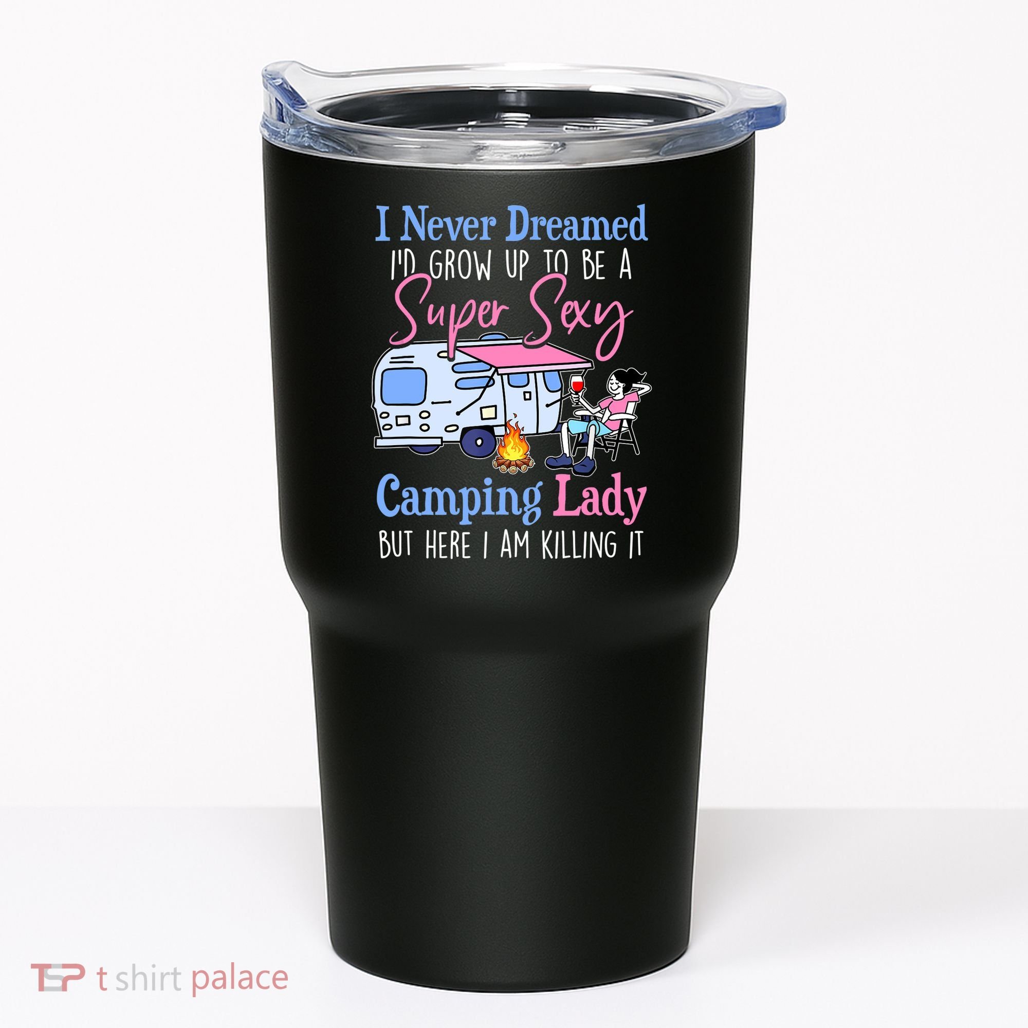 I Never Dreamed I'd Grow Up Super Sexy Camping Lady Camper T Tumbler