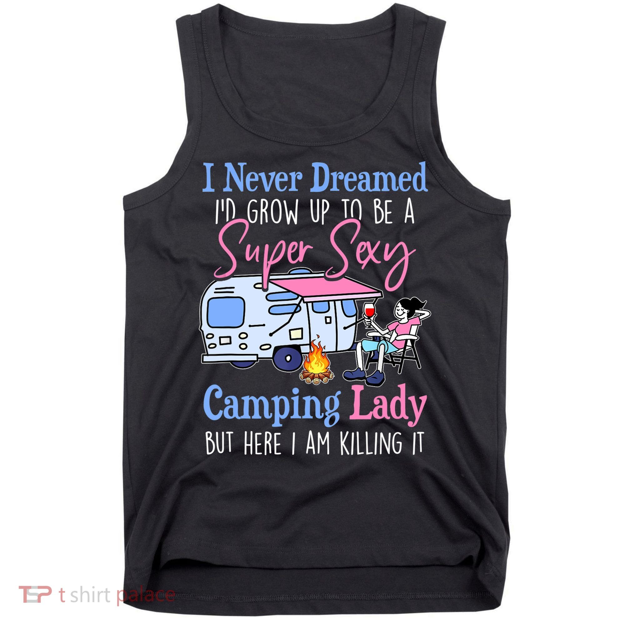 I Never Dreamed I'd Grow Up Super Sexy Camping Lady Camper T Tank Top
