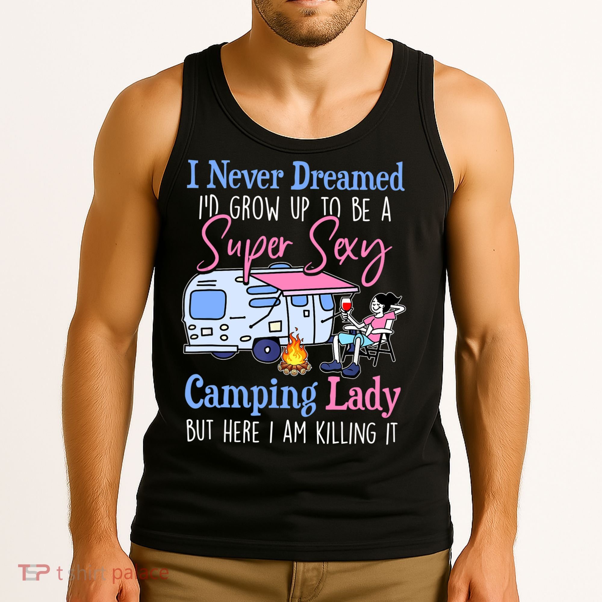 I Never Dreamed I'd Grow Up Super Sexy Camping Lady Camper T Tank Top