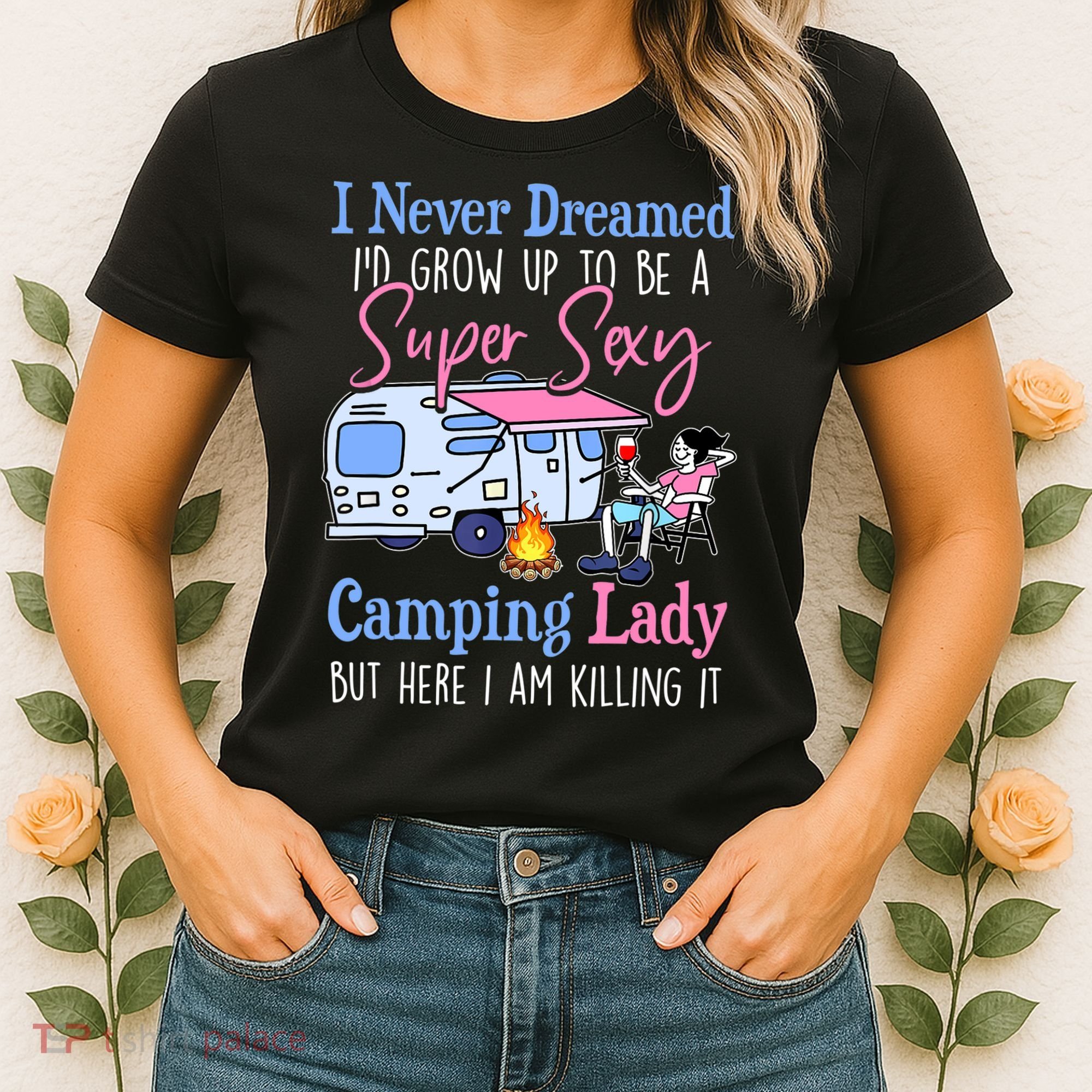 I Never Dreamed I'd Grow Up Super Sexy Camping Lady Camper T Women's T-Shirt