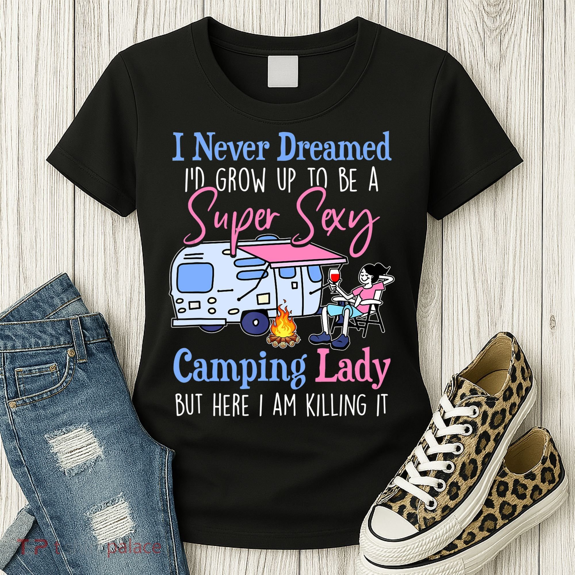 I Never Dreamed I'd Grow Up Super Sexy Camping Lady Camper T Women's T-Shirt