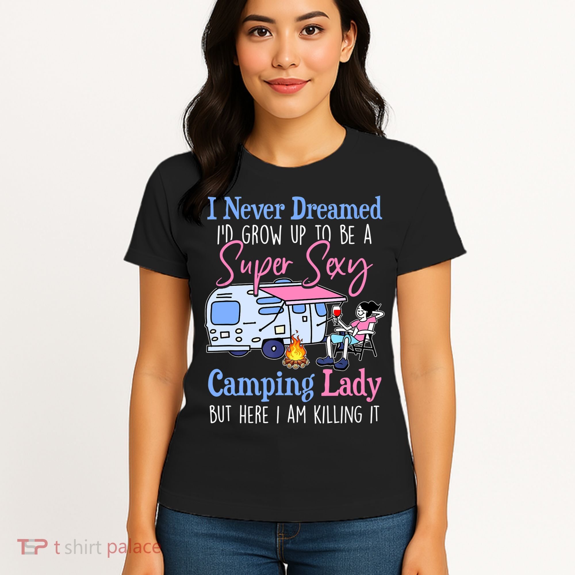 I Never Dreamed I'd Grow Up Super Sexy Camping Lady Camper T Women's T-Shirt