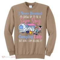 I Never Dreamed I'd Grow Up Super Sexy Camping Lady Camper T Sweatshirt thumb 0