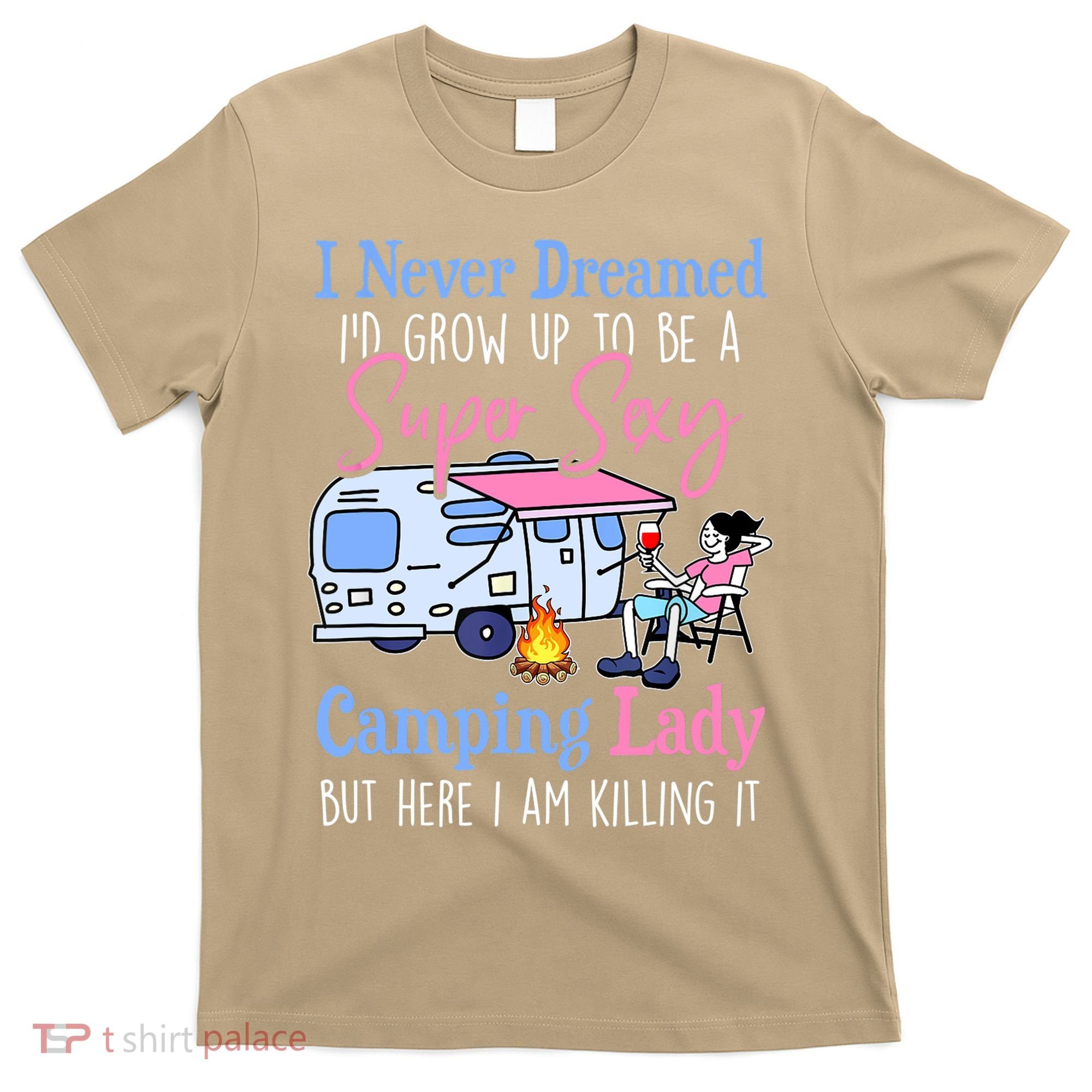 I Never Dreamed I'd Grow Up Super Sexy Camping Lady Camper T T-Shirt