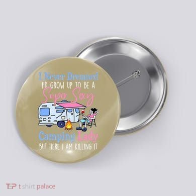 I Never Dreamed I'd Grow Up Super Sexy Camping Lady Camper T Button